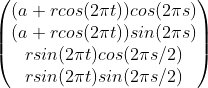 \begin{pmatrix} (a+rcos(2\pi t))cos(2\pi s)\\ (a+rcos(2\pi t))sin(2\pi s)\\ rsin(2\pi t)cos(2\pi s/2)\\ rsin(2\pi t)sin(2\pi s/2) \end{pmatrix}